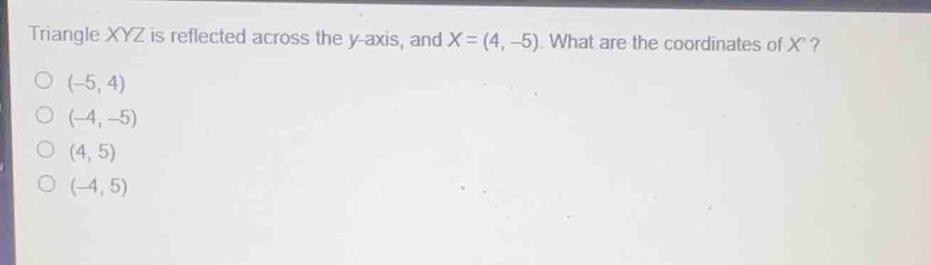 triangle xyz is reflected across the \\(y\\)-axis, and \\(x = (4, -5)\\…