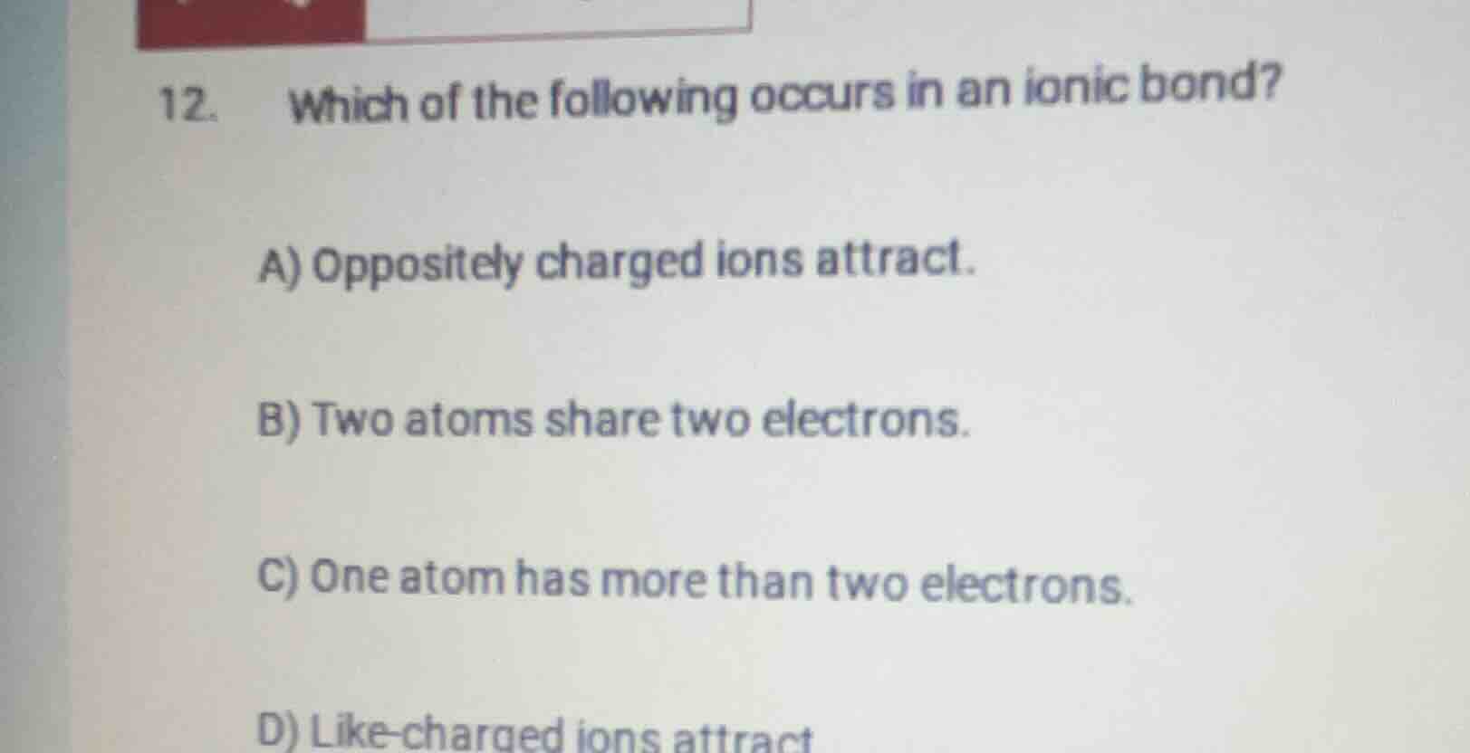 12. which of the following occurs in an ionic bond? a) oppositely charg…
