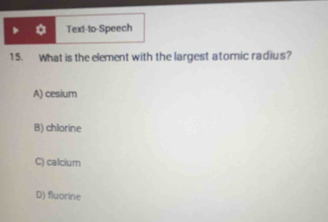 15. what is the element with the largest atomic radius? a) cesium b) ch…