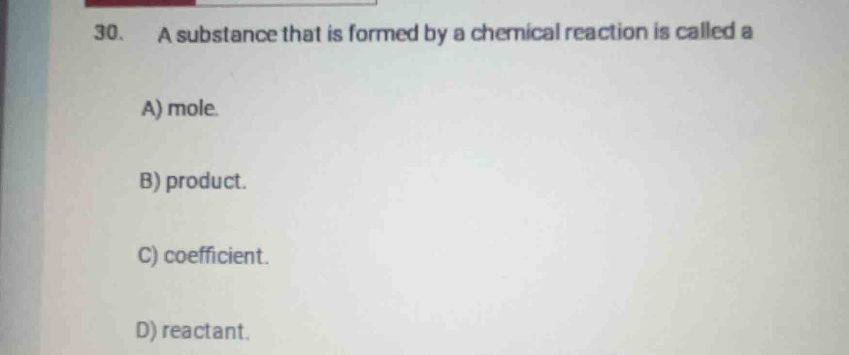30. a substance that is formed by a chemical reaction is called a a) mo…