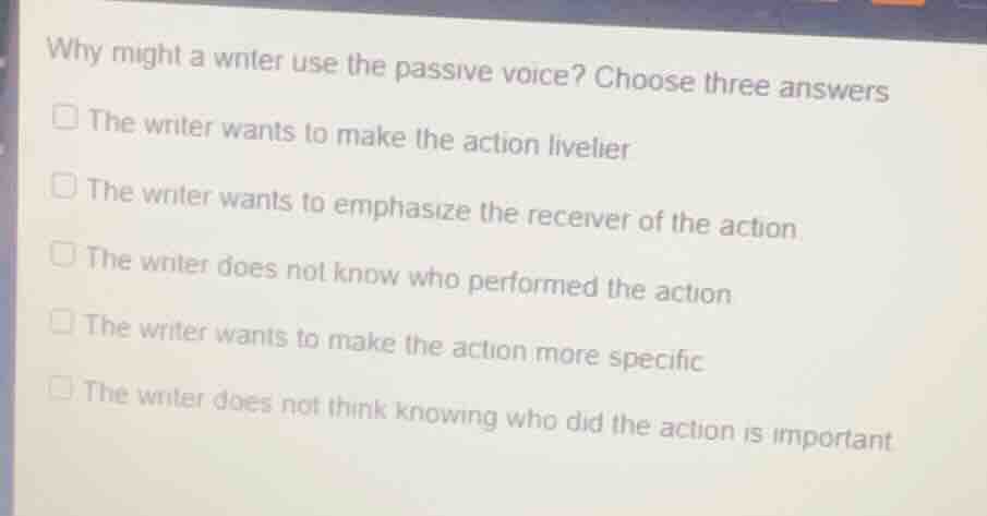 why might a writer use the passive voice? choose three answers the writ…