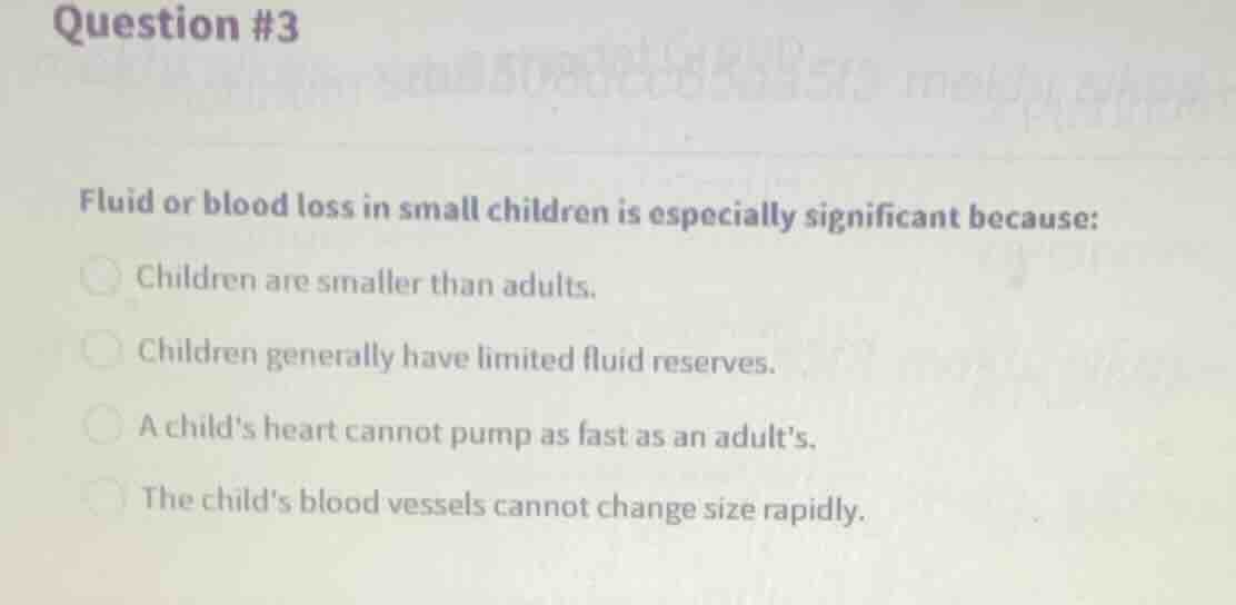 question #3 fluid or blood loss in small children is especially signifi…