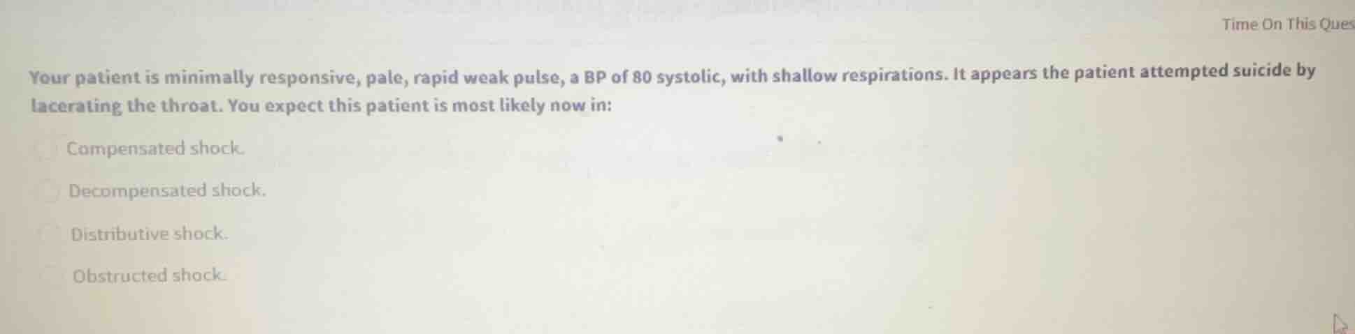 your patient is minimally responsive, pale, rapid weak pulse, a bp of 8…