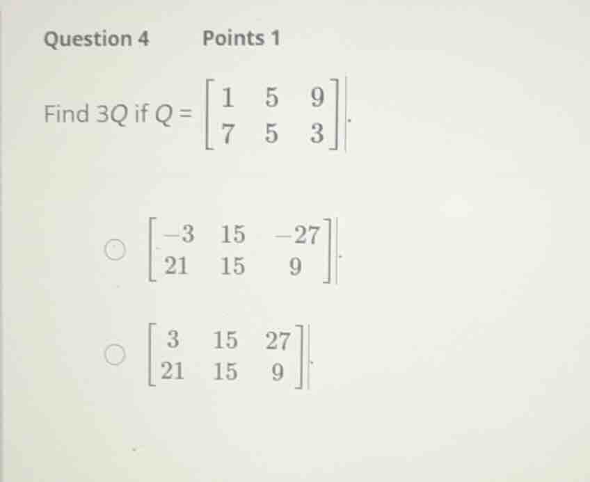 question 4 points 1 find (3q) if (q = \\begin{bmatrix} 1 & 5 & 9 \\\\ 7…