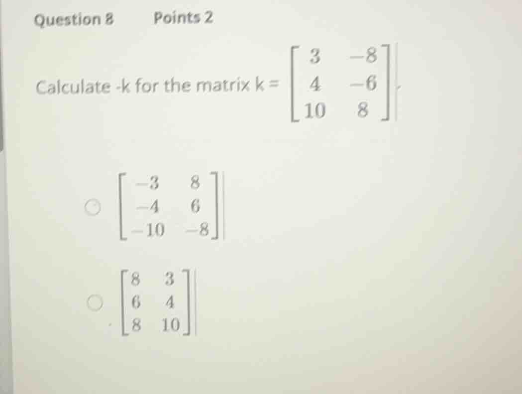 question 8 points 2 calculate -k for the matrix \\( k = \\begin{bmatrix…