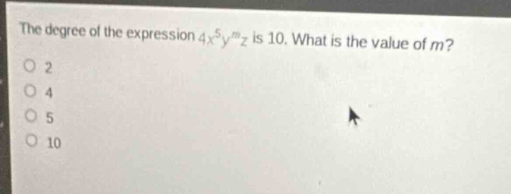 the degree of the expression (4x^5y^mz) is 10. what is the value of (m)…