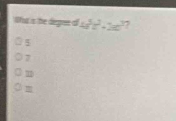 what is the degree of (4x^5y^2 + 2xy^3)? - 5 - 7 - 10 - 11
