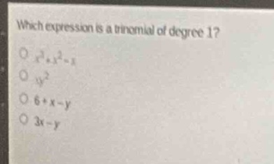 which expression is a trinomial of degree 1? \\(x^3 + x^2 - x\\) \\(y^2…