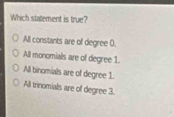 which statement is true? - all constants are of degree 0. - all monomia…