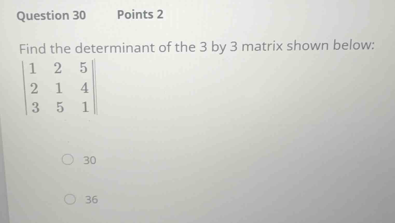 question 30 points 2 find the determinant of the 3 by 3 matrix shown be…
