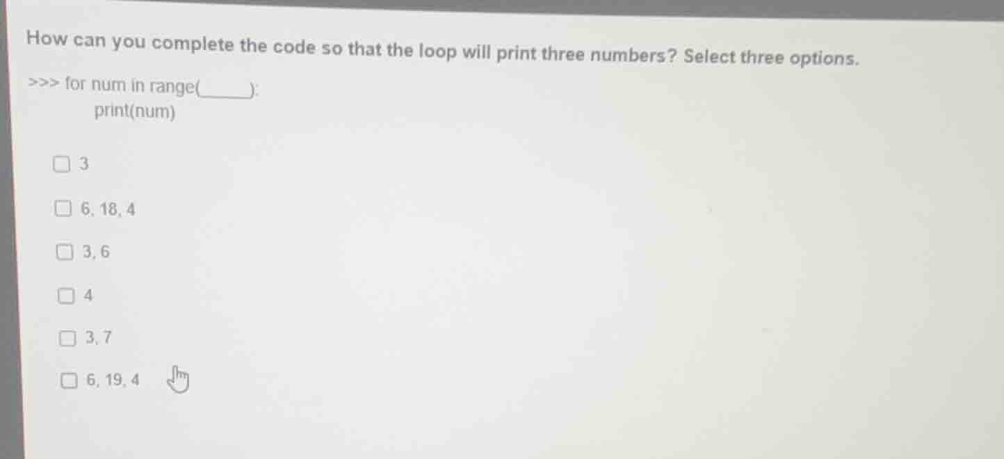 how can you complete the code so that the loop will print three numbers…
