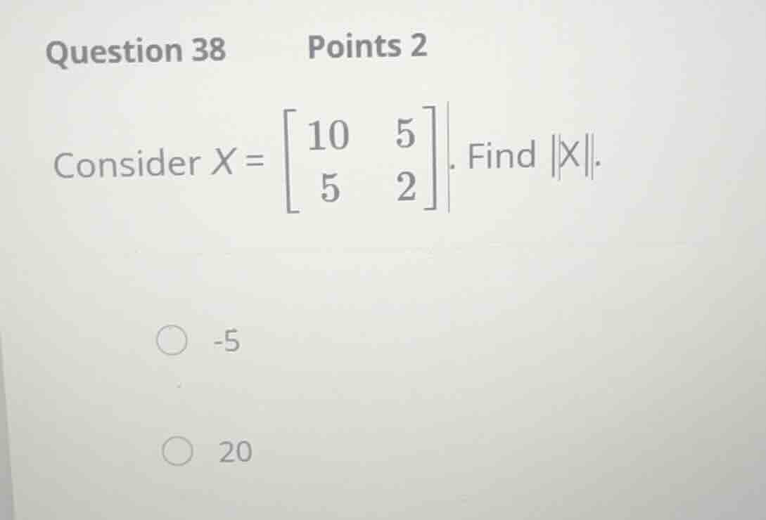 question 38 points 2 consider \\(x = \\begin{bmatrix} 10 & 5 \\\\ 5 & 2…