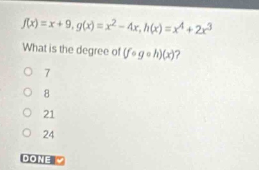 f(x) = x + 9, g(x) = x^2 - 4x, h(x) = x^4 + 2x^3 what is the degree of …