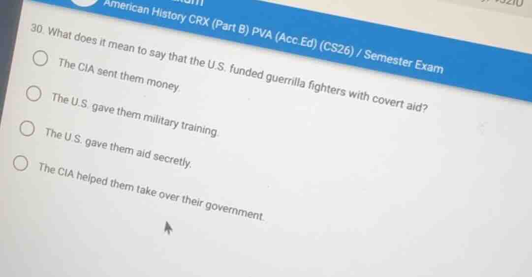 30. what does it mean to say that the u.s. funded guerrilla fighters wi…