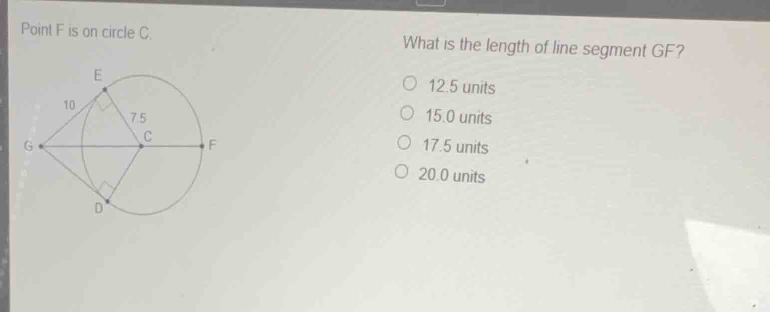 point f is on circle c. what is the length of line segment gf? 12.5 uni…