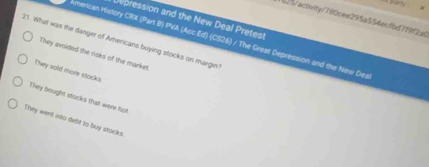21. what was the danger of americans buying stocks on margin? they avoi…
