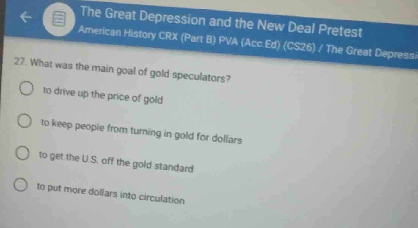 27. what was the main goal of gold speculators? to drive up the price o…