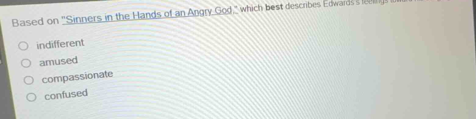 based on \sinners in the hands of an angry god,\ which best describes e…