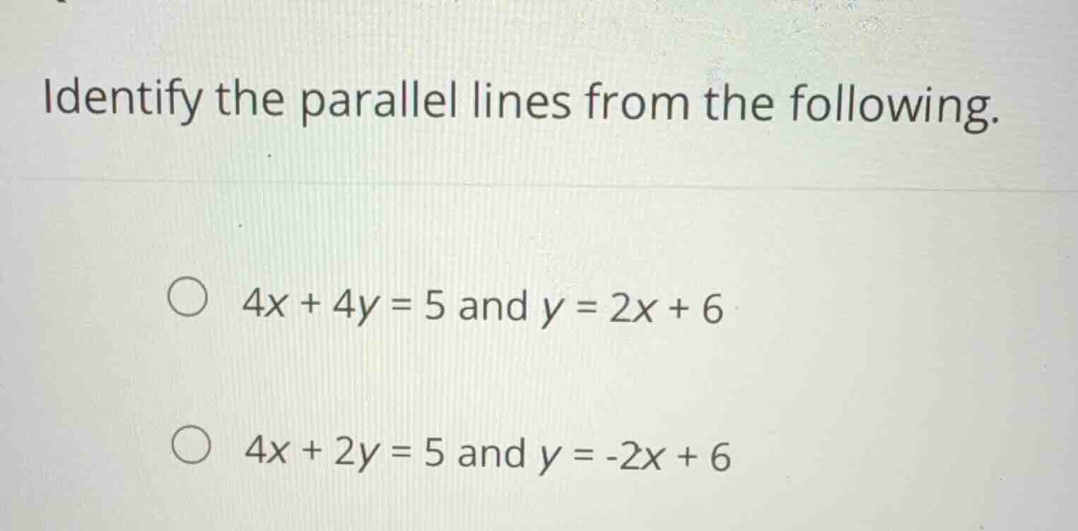 identify the parallel lines from the following. \\(4x + 4y = 5\\) and \…