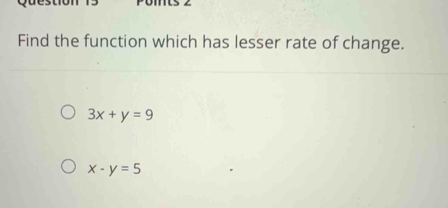 find the function which has lesser rate of change. \\(3x + y = 9\\) \\(…