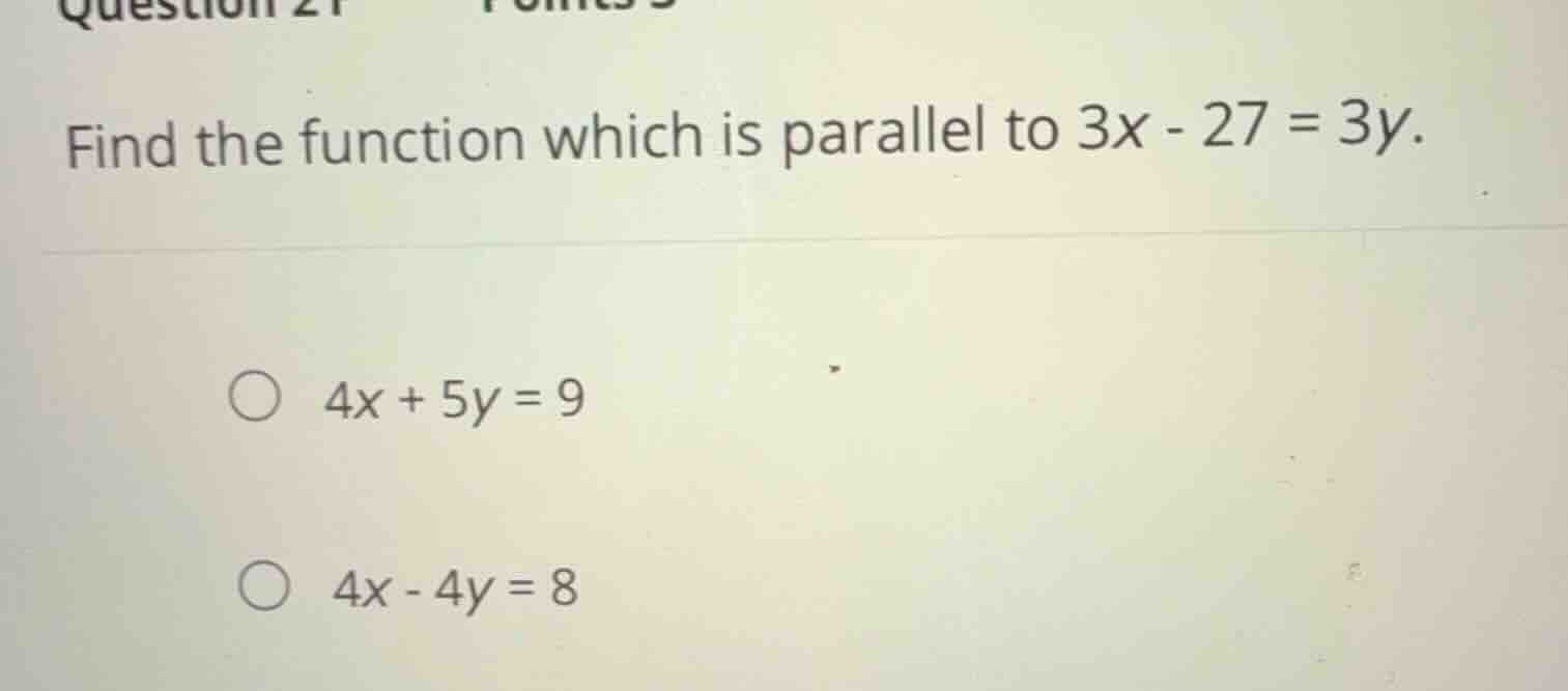 find the function which is parallel to \\(3x - 27 = 3y\\). \\(4x + 5y =…