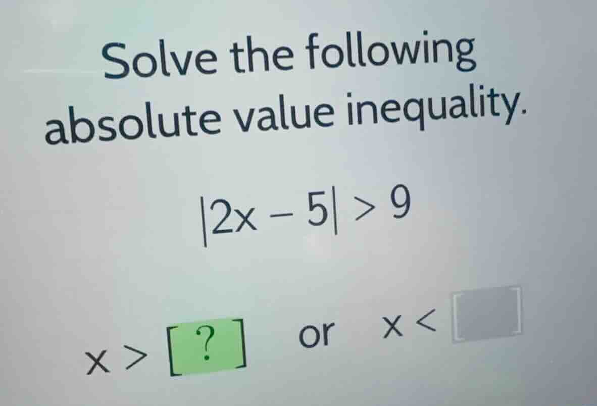 solve the following absolute value inequality. \\|2x - 5| > 9\\ \\(x > …