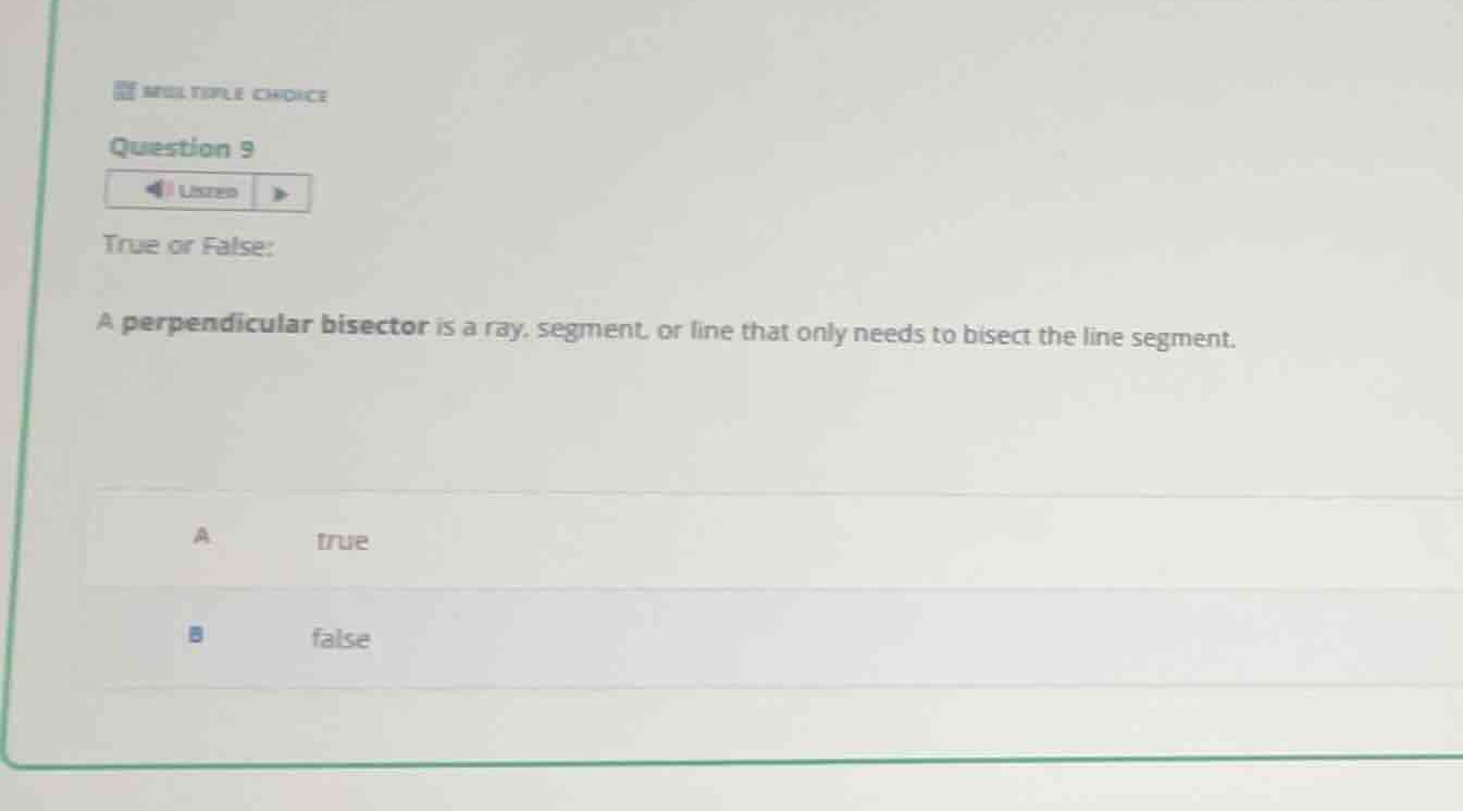 multiple choice question 9 true or false: a perpendicular bisector is a…