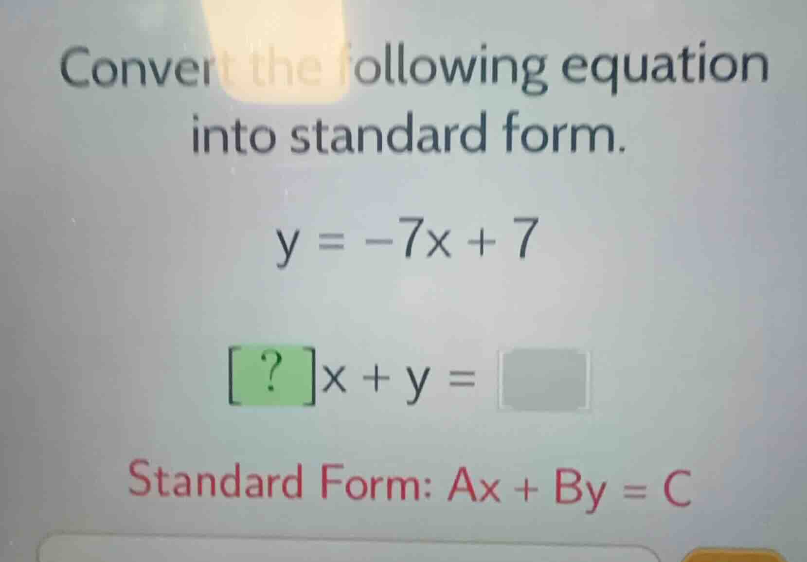 convert the following equation into standard form. (y = -7x + 7) ( ? x …