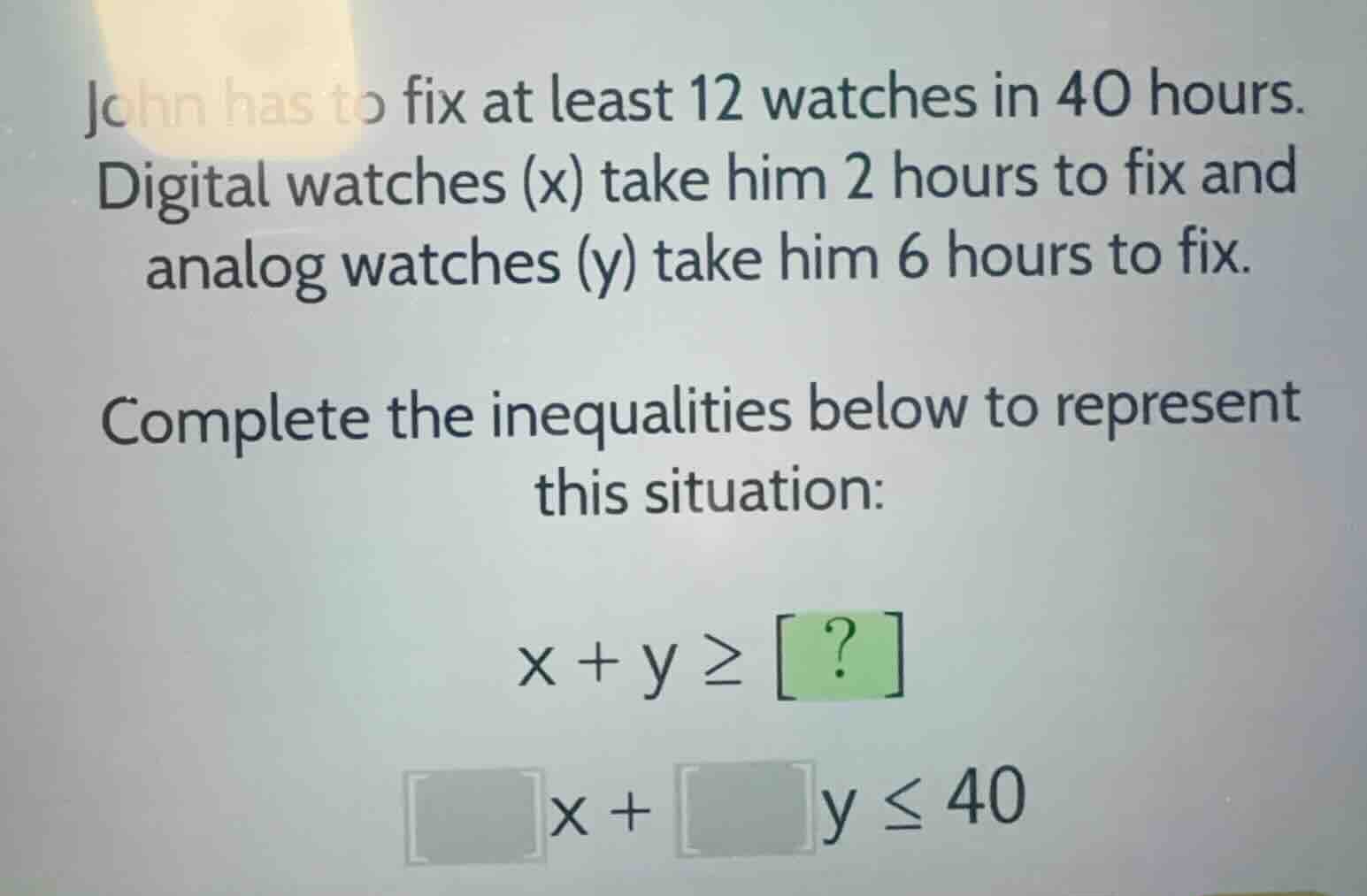 john has to fix at least 12 watches in 40 hours. digital watches (x) ta…