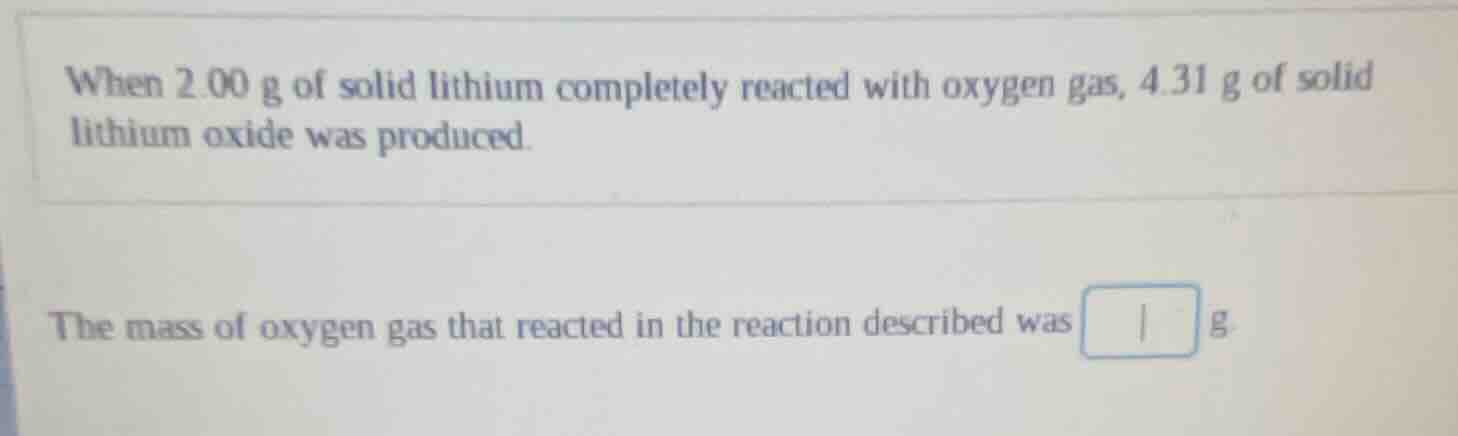 when 2.00 g of solid lithium completely reacted with oxygen gas, 4.31 g…