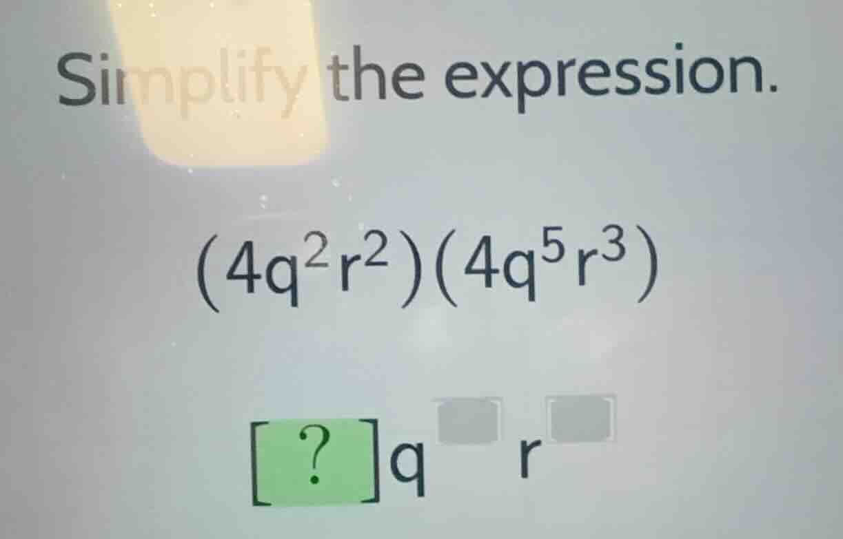 simplify the expression. \\((4q^2r^2)(4q^5r^3)\\) \\(?q^{\\box}r^{\\box…