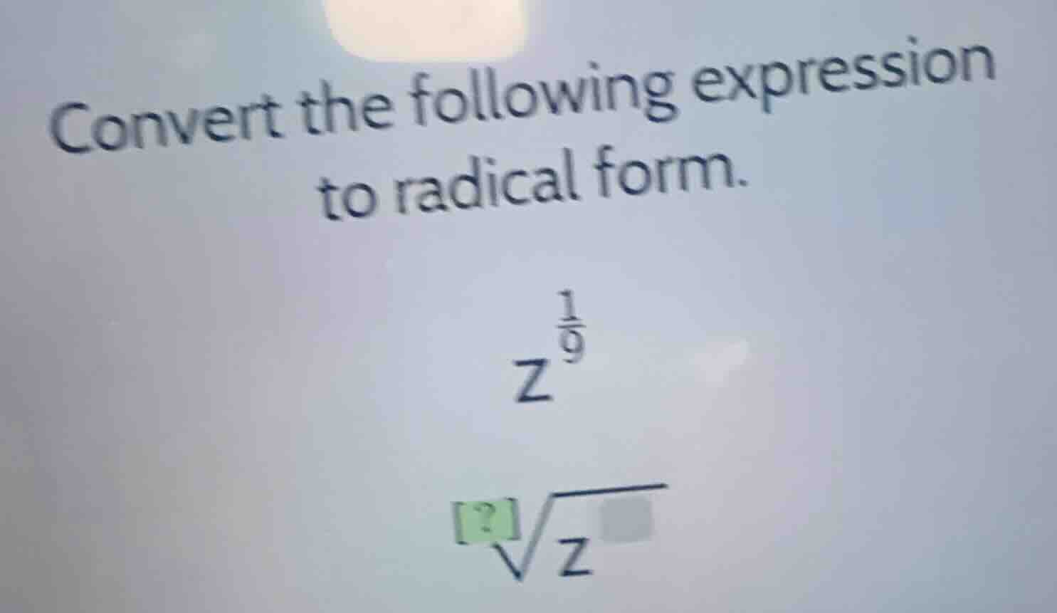 convert the following expression to radical form. \\z^{\\frac{1}{9}}\\ …