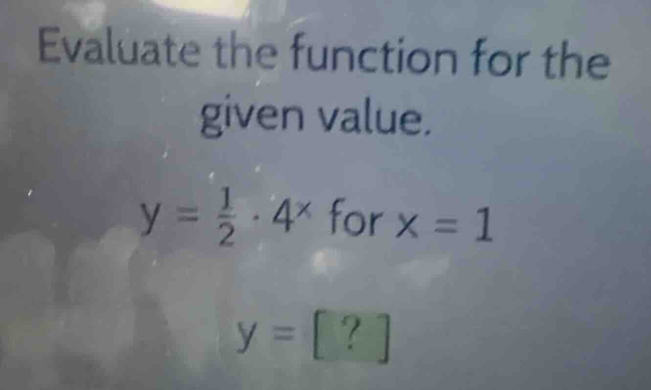 evaluate the function for the given value. (y = \\frac{1}{2} \\cdot 4^x…
