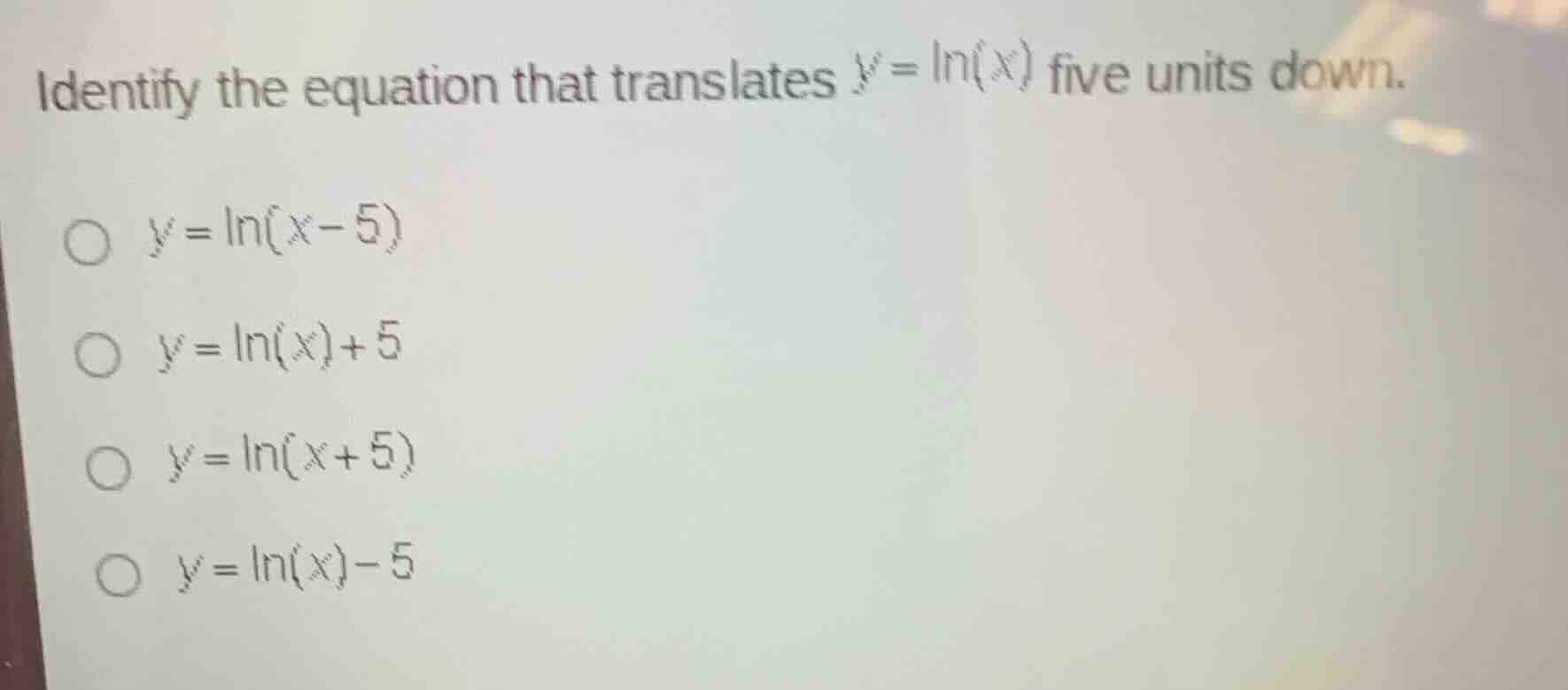 identify the equation that translates \\(y = \\ln(x)\\) five units down…