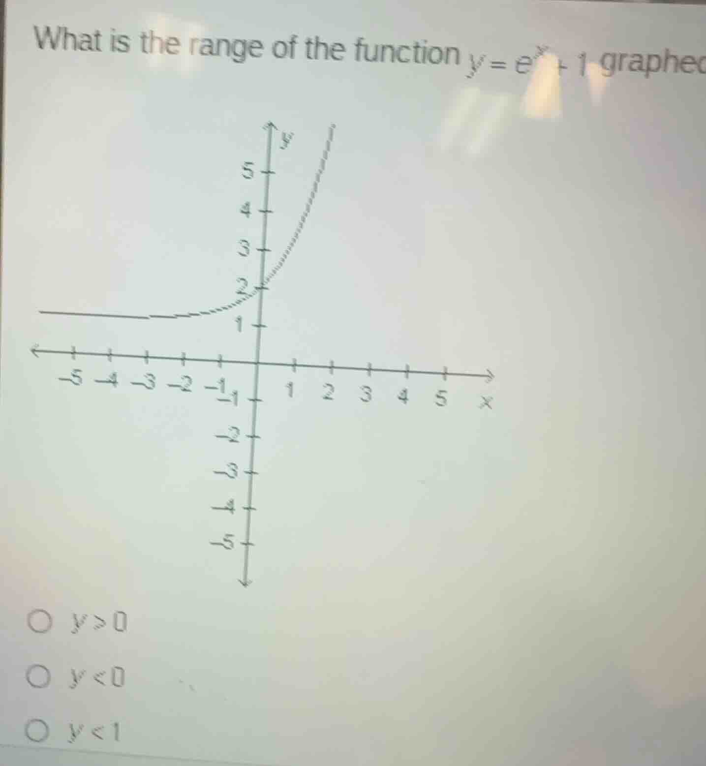 what is the range of the function \\(y = e^x + 1\\) graphed? \\(y > 0\\…