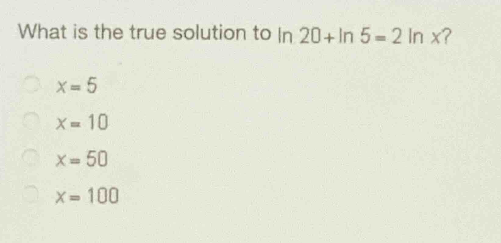 what is the true solution to \\(\\ln 20 + \\ln 5 = 2 \\ln x\\)? \\(x = …