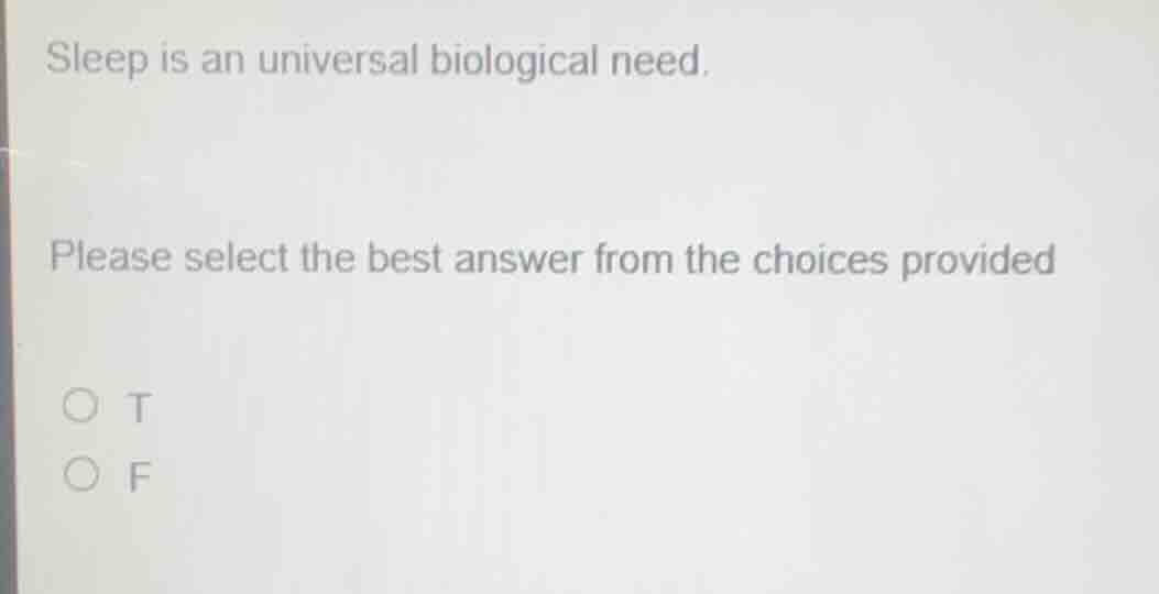 sleep is an universal biological need. please select the best answer fr…