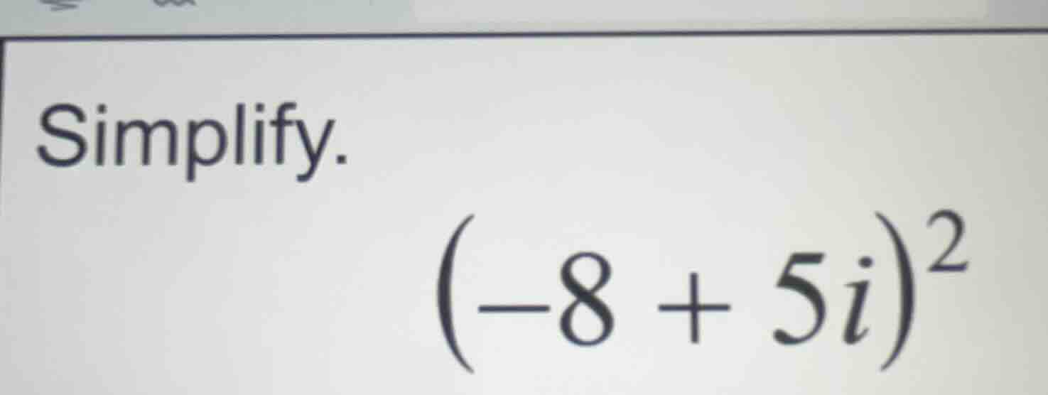 simplify. \\(-8 + 5i)^2\\