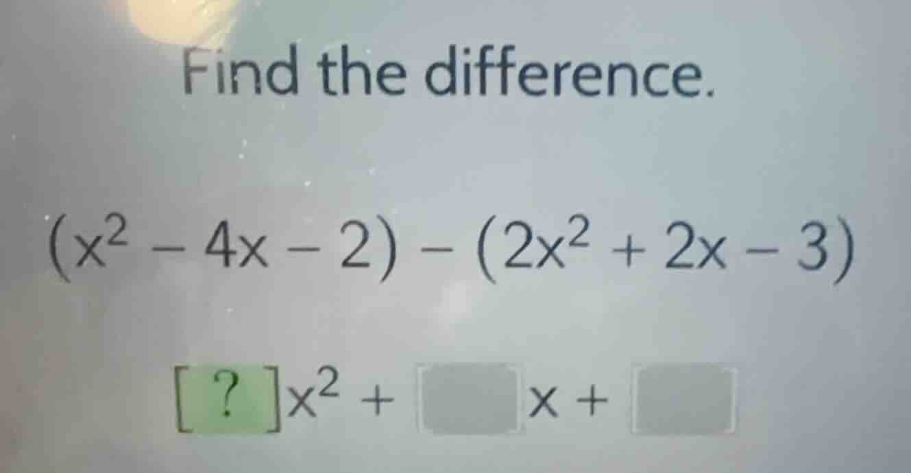 find the difference. \\((x^2 - 4x - 2) - (2x^2 + 2x - 3)\\) \\(?x^2 + \…