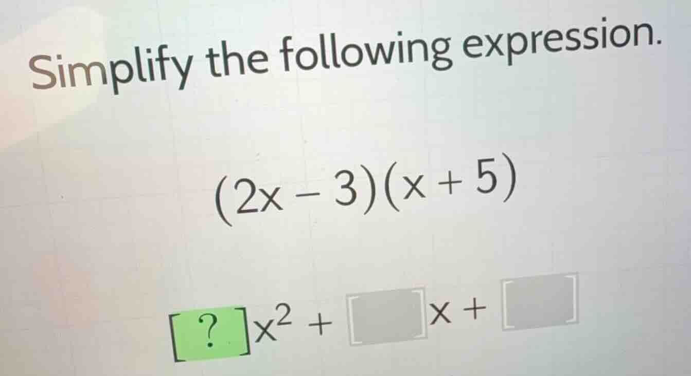 simplify the following expression. \\(2x - 3)(x + 5)\\ \\?x^2 + \\quadx…
