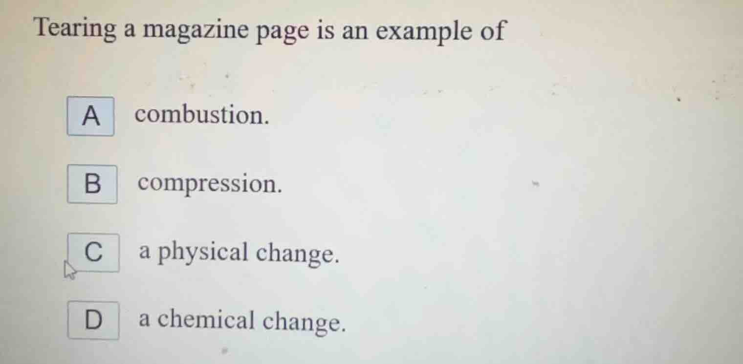 tearing a magazine page is an example of a combustion. b compression. c…
