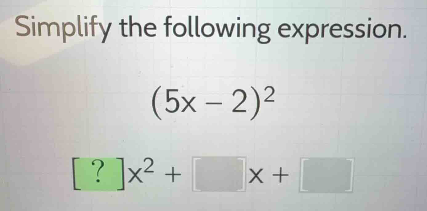 simplify the following expression. \\(5x - 2)^2\\ \\?x^2 + \\quadx + \\…