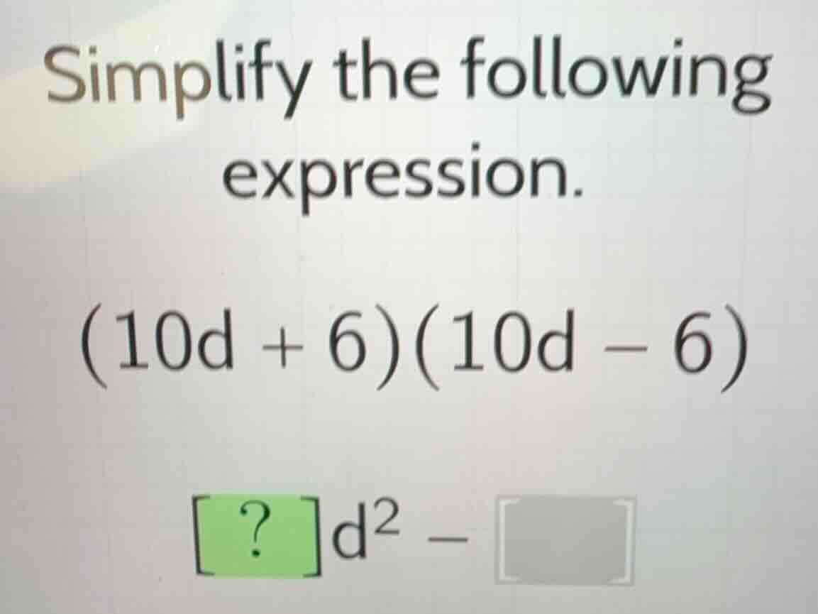 simplify the following expression. \\((10d + 6)(10d - 6)\\) \\(?d^2 - \…