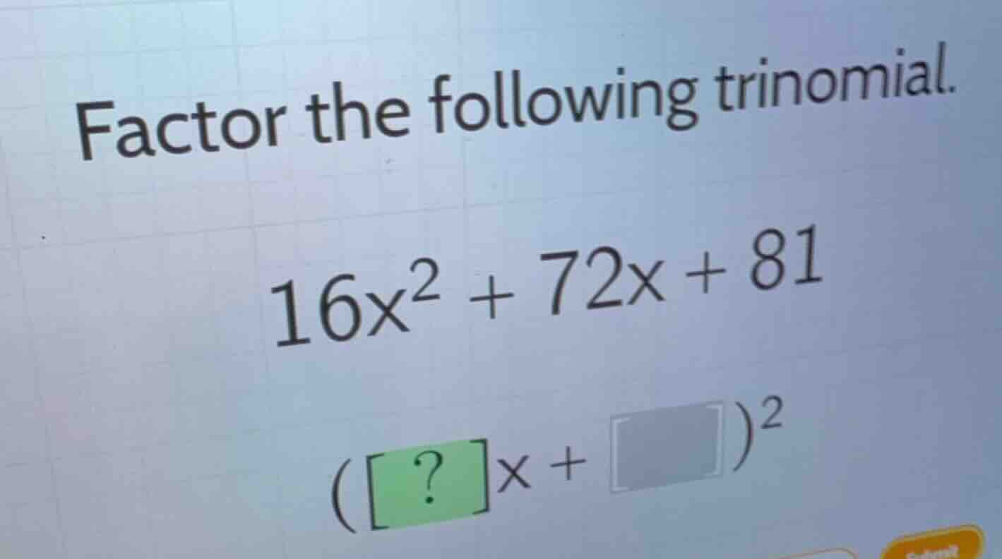 factor the following trinomial. \\16x^2 + 72x + 81\\ \\((?x + \\quad)^2…