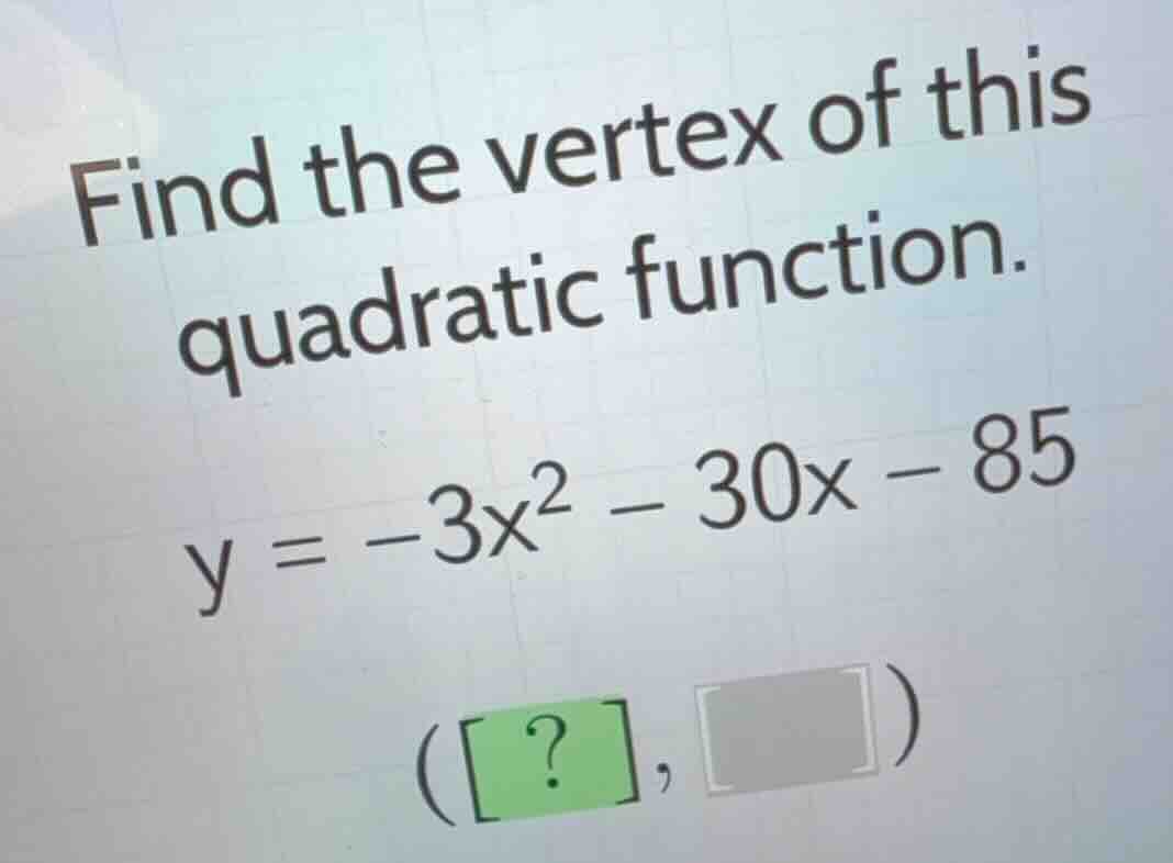 find the vertex of this quadratic function. \\y = -3x^2 - 30x - 85\\ (?…