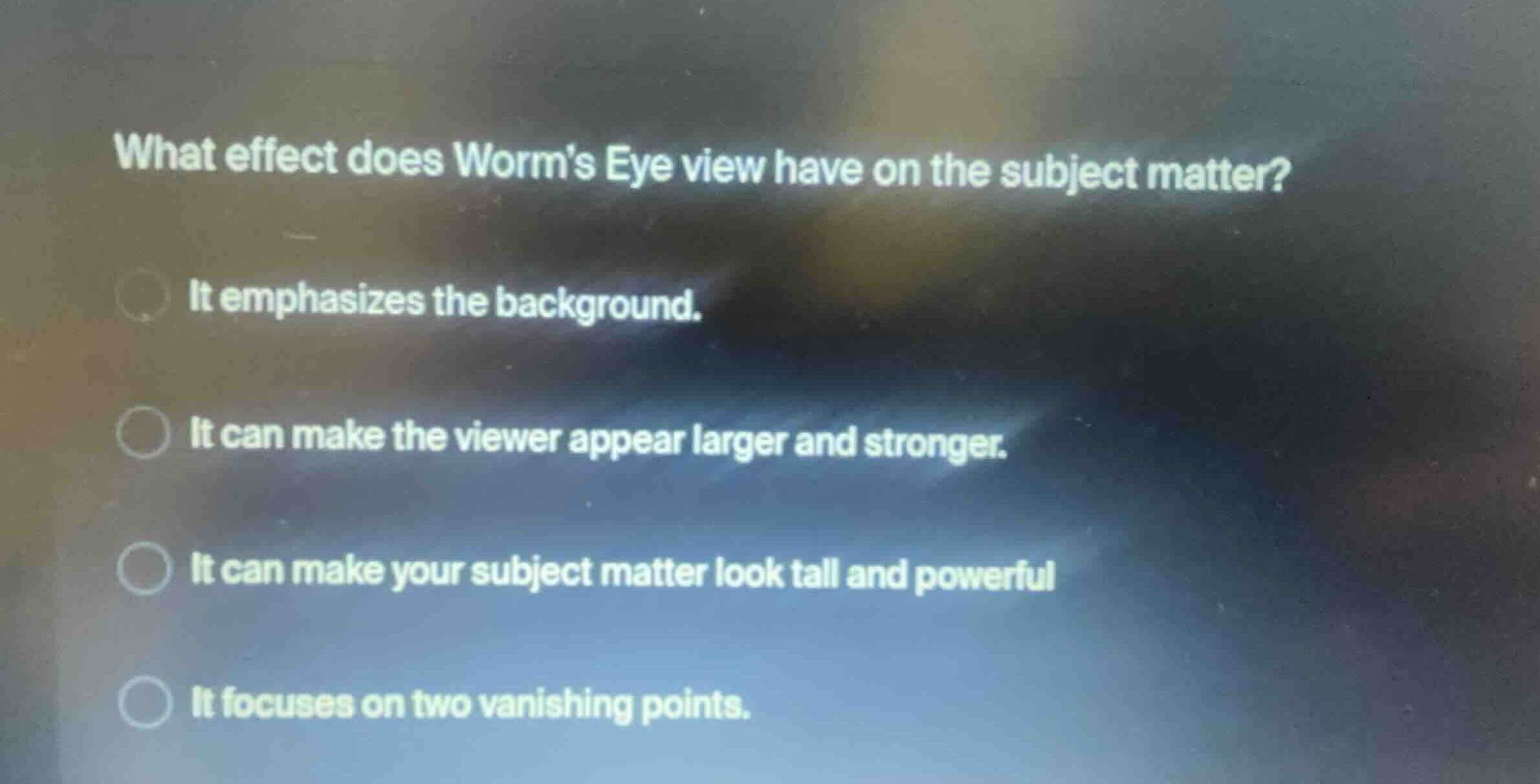 what effect does worms eye view have on the subject matter? it emphasiz…