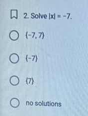 2. solve \\(|x| = -7\\). \\(\\{-7, 7\\}\\) \\(\\{-7\\}\\) \\(\\{7\\}\\)…