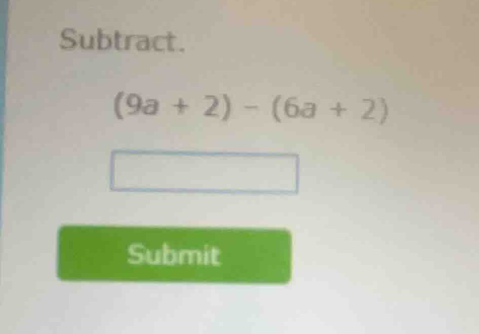 subtract. \\((9a + 2) - (6a + 2)\\)