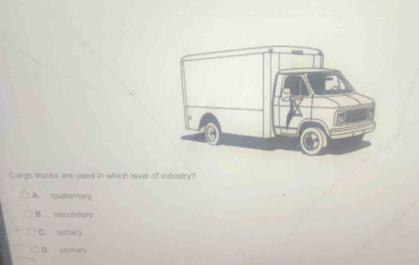 cargo trucks are used in which level of industry? a. quaternary b. seco…