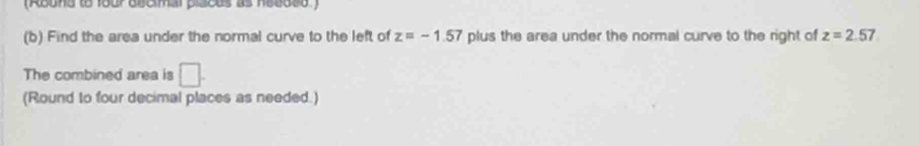 (b) find the area under the normal curve to the left of \\(z = -1.57\\)…